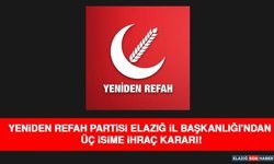 Yeniden Refah Partisi Elazığ İl Başkanlığı’ndan Üç İsime İhraç Kararı!