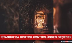 İstanbul’da Doktor Kontrolünden Geçecek