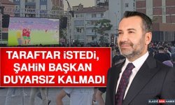 Taraftar İstedi, Şahin Başkan Duyarsız Kalmadı