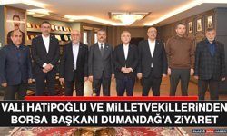 Vali Hatipoğlu ve Milletvekillerinden Borsa Başkanı Dumandağ’a Ziyaret