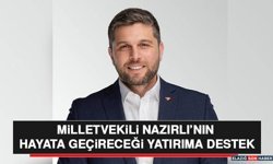 Milletvekili Nazırlı’nın Hayata Geçireceği Yatırıma Destek