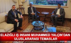 Elazığlı İş İnsanı Muhammed Yalçın’dan Uluslararası Temaslar