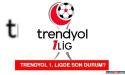Trendyol 1. Ligde Son Durum?