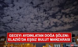 Geceyi Aydınlatan Doğa Şöleni: Elazığ’da Eşsiz Bulut Manzarası