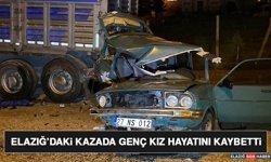Elazığ’daki Kazada Genç Kız Hayatını Kaybetti