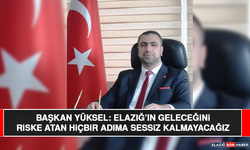 Başkan Yüksel: Elazığ’ın Geleceğini Riske Atan Hiçbir Adıma Sessiz Kalmayacağız