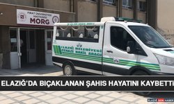 Elazığ’da Bıçaklanan Şahıs Hayatını Kaybetti