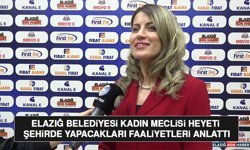 Elazığ Belediyesi Kadın Meclisi Heyeti Şehirde Yapacakları Faaliyetleri Anlattı