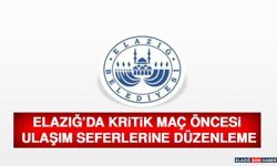 Elazığ’da Kritik Maç Öncesi Ulaşım Seferlerine Düzenleme