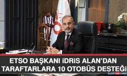 ETSO Başkanı İdris Alan’dan Taraftarlara 10 Otobüs Desteği
