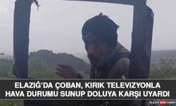 Elazığ’da Çoban, Kırık Televizyonla Hava Durumu Sunup Doluya Karşı Uyardı