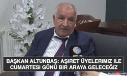 Başkan Altunbaş: Aşiret Üyelerimiz İle Cumartesi Günü Bir Araya Geleceğiz