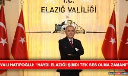Vali Hatipoğlu “Haydi Elazığ! Şimdi Tek Ses Olma Zamanı”