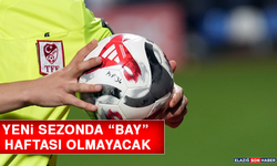 Yeni Sezonda “Bay” Haftası Olmayacak