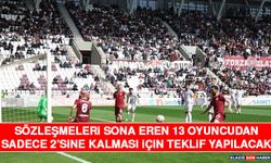 Sözleşmeleri Sona Eren 13 Oyuncudan Sadece 2’sine Kalması İçin Teklif Yapılacak