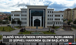 Elazığ Valiliği’nden Operasyon Açıklaması: 23 Şüpheli Hakkında İşlem Başlatıldı