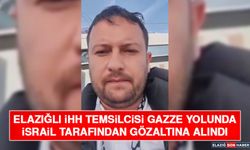 Elazığlı İHH Temsilcisi Gazze Yolunda İsrail Tarafından Gözaltına Alındı
