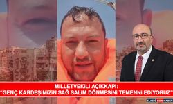 Milletvekili Açıkkapı: “Genç Kardeşimizin Sağ Salim Dönmesini Temenni Ediyoruz”