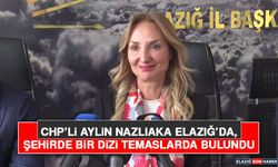CHP’li Aylin Nazlıaka Elazığ’da, Şehirde Bir Dizi Temaslarda Bulundu
