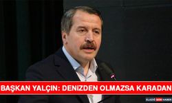 Başkan Yalçın: Denizden Olmazsa Karadan
