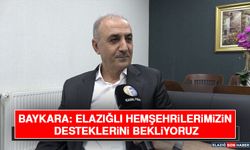 Baykara: Elazığlı Hemşehrilerimizin Desteklerini Bekliyoruz