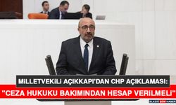 Milletvekili Açıkkapı’dan CHP Açıklaması: "Ceza Hukuku Bakımından Hesap Verilmeli"