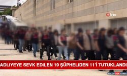 Adliyeye Sevk Edilen 19 Şüpheliden 11’i Tutuklandı