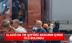 Elazığ’da Tır Şoförü Aracının İçinde Ölü Bulundu