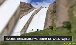 Özlüce Barajı’nda 7 Yıl Sonra Kapaklar Açıldı