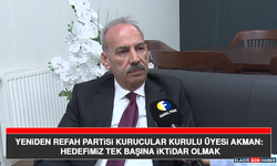 Yeniden Refah Partisi Kurucular Kurulu Üyesi Akman: Hedefimiz Tek Başına İktidar Olmak