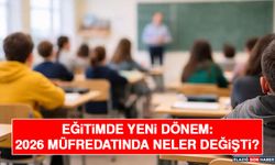 Eğitimde Yeni Dönem: 2026 Müfredatında Neler Değişti?