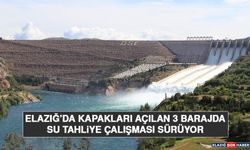 Elazığ'da Kapakları Açılan 3 Barajda Su Tahliye Çalışması Sürüyor