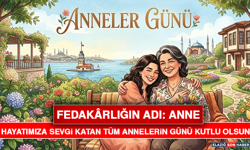 Fedakârlığın Adı: Anne, 10 Mayıs Anneler Günü Kutlu Olsun