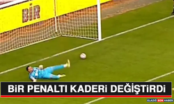 Bir Penaltı Kaderi Değiştirdi