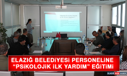 Elazığ Belediyesi Personeline “Psikolojik İlk Yardım” Eğitimi