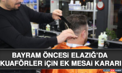 Bayram Öncesi Elazığ’da Kuaförler İçin Ek Mesai Kararı