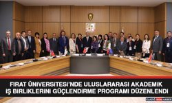 Fırat Üniversitesi’nde Uluslararası Akademik İş Birliklerini Güçlendirme Programı Düzenlendi
