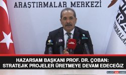 HAZARSAM Başkanı Prof. Dr. Çoban: Stratejik Projeler Üretmeye Devam Edeceğiz