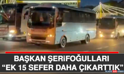 Başkan Şerifoğulları “Ek 15 Sefer Daha Çıkarttık”