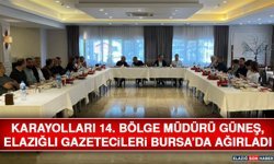 Karayolları 14. Bölge Müdürü Güneş, Elazığlı Gazetecileri Bursa’da Ağırladı