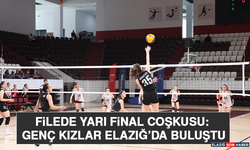Filede Yarı Final Coşkusu: Genç Kızlar Elazığ’da Buluştu