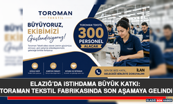 Elazığ’da İstihdama Büyük Katkı: Toraman Tekstil Fabrikasında Son Aşamaya Gelindi