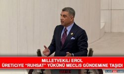 Milletvekili Erol Üreticiye “Ruhsat” Yükünü Meclis Gündemine Taşıdı