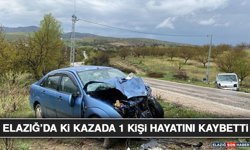 Elazığ’da Ki Kazada 1 Kişi Hayatını Kaybetti