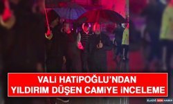Vali Hatipoğlu’ndan Yıldırım Düşen Camiye İnceleme