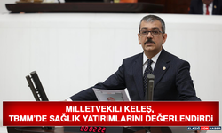 Milletvekili Keleş, TBMM’de Sağlık Yatırımlarını Değerlendirdi
