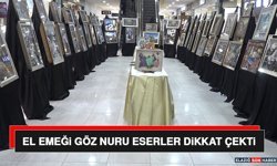 El Emeği Göz Nuru Eserler Dikkat Çekti