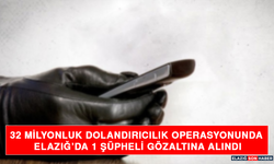 32 Milyonluk Dolandırıcılık Operasyonunda Elazığ’da 1 Şüpheli Gözaltına Alındı