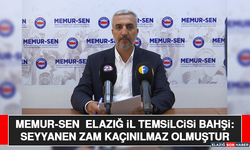Memur-Sen  Elazığ İl Temsilcisi Bahşi: Seyyanen Zam Kaçınılmaz Olmuştur