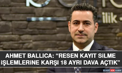 Ahmet Ballıca: “Resen kayıt silme işlemlerine karşı 18 ayrı dava açtık”
